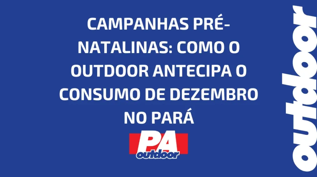 CAMPANHAS PR&Eacute;-NATALINAS: COMO O OUTDOOR ANTECIPA O CONSUMO DE DEZEMBRO NO PAR&Aacute;