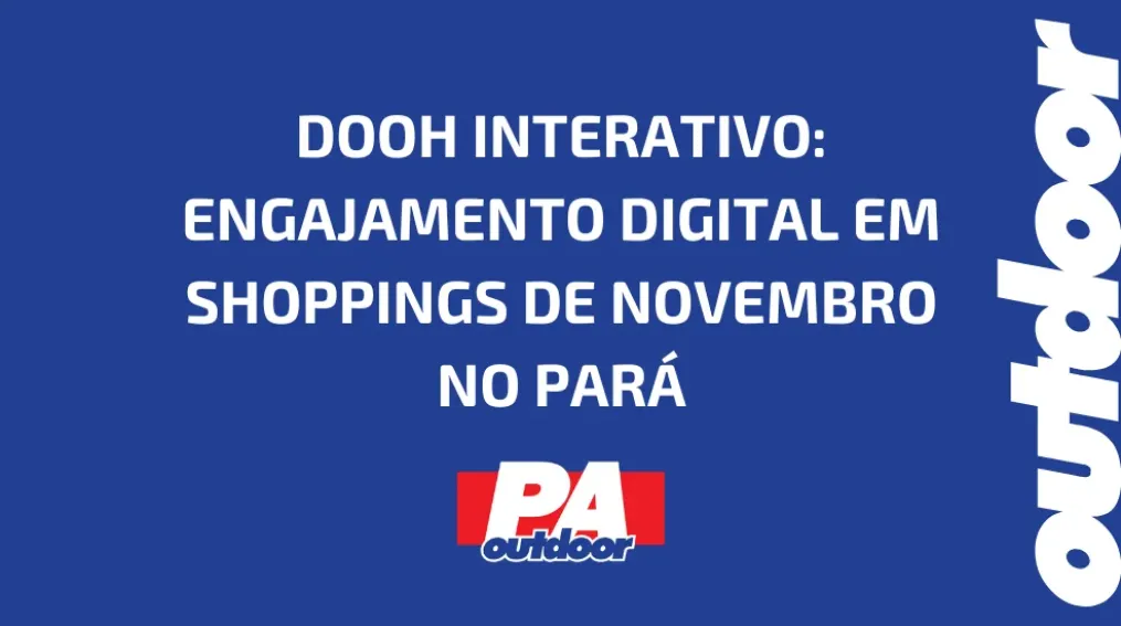 DOOH INTERATIVO: ENGAJAMENTO DIGITAL EM SHOPPINGS DE NOVEMBRO NO PAR&Aacute;