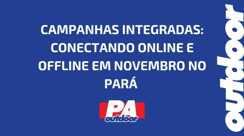 CAMPANHAS INTEGRADAS: CONECTANDO ONLINE E OFFLINE EM NOVEMBRO NO PAR&Aacute;