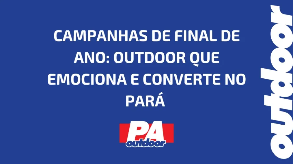 CAMPANHAS DE FINAL DE ANO: OUTDOOR QUE EMOCIONA E CONVERTE NO PAR&Aacute;