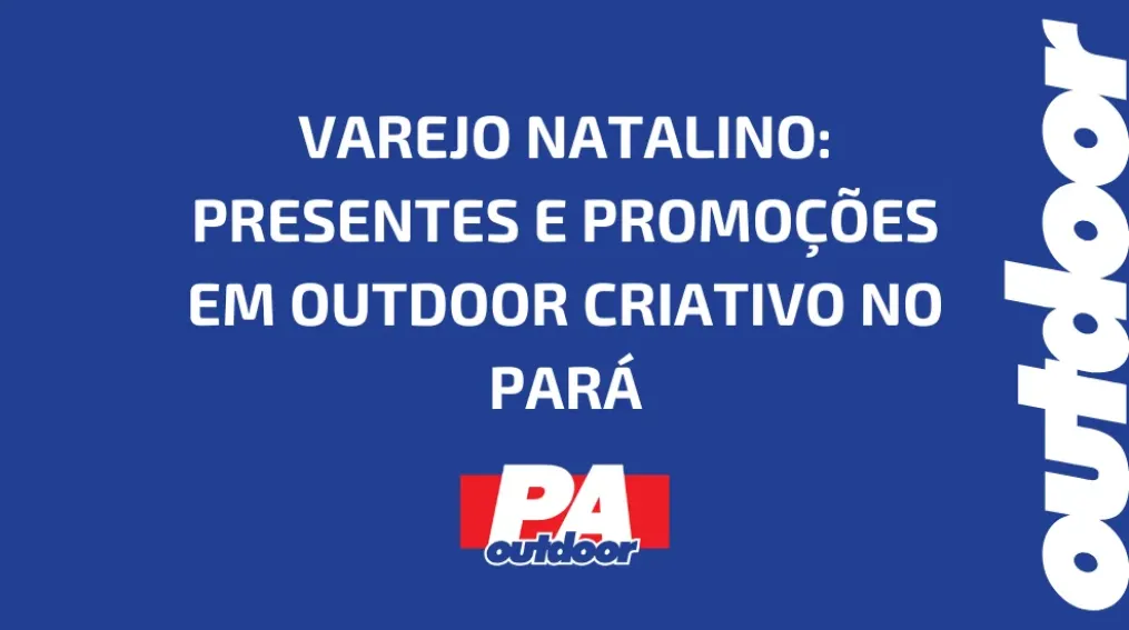 VAREJO NATALINO: PRESENTES E PROMO&Ccedil;&Otilde;ES EM OUTDOOR CRIATIVO NO PAR&Aacute;