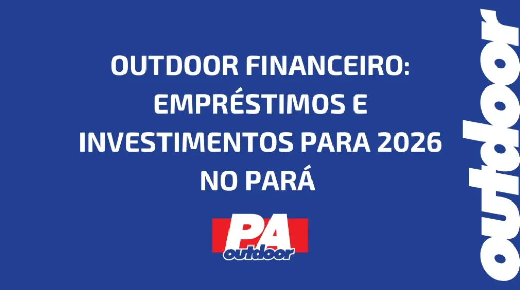 OUTDOOR FINANCEIRO: EMPR&Eacute;STIMOS E INVESTIMENTOS PARA 2026 NO PAR&Aacute;