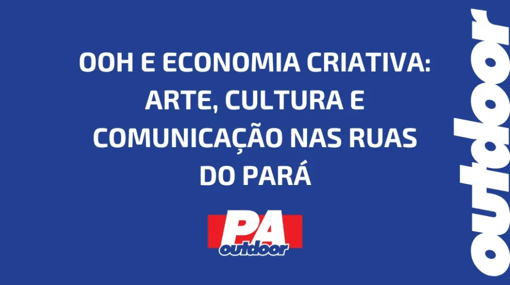 OOH E ECONOMIA CRIATIVA: ARTE, CULTURA E COMUNICA&Ccedil;&Atilde;O NAS RUAS DO PAR&Aacute;