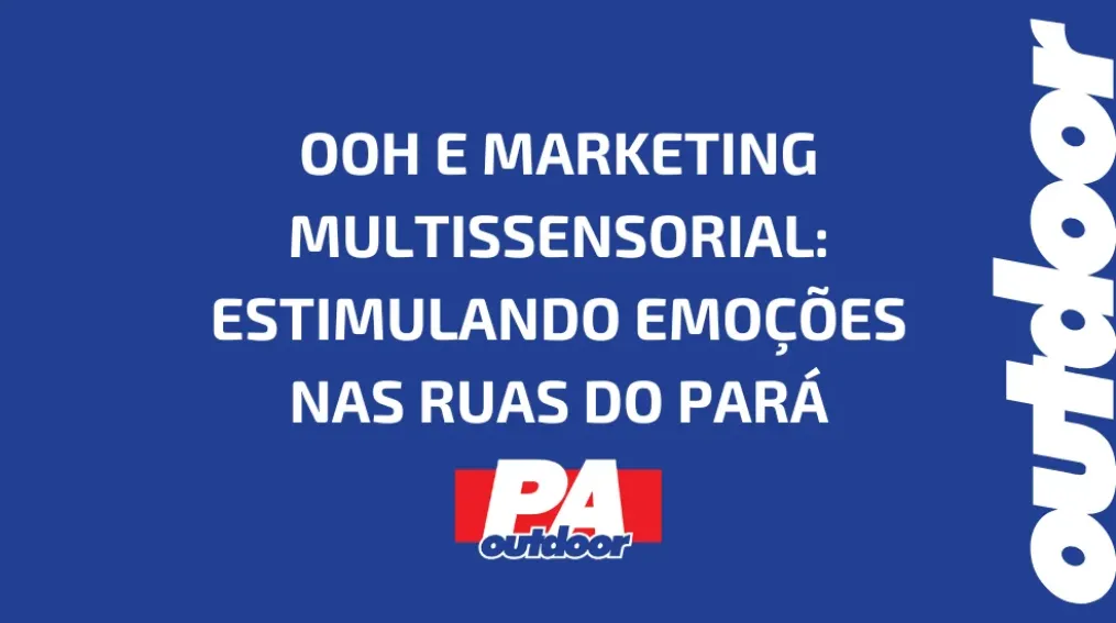 OOH E MARKETING MULTISSENSORIAL: ESTIMULANDO EMO&Ccedil;&Otilde;ES NAS RUAS DO PAR&Aacute;
