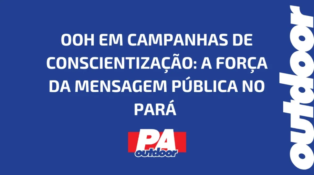 OOH EM CAMPANHAS DE CONSCIENTIZA&Ccedil;&Atilde;O: A FOR&Ccedil;A DA MENSAGEM P&Uacute;BLICA NO PAR&Aacute;