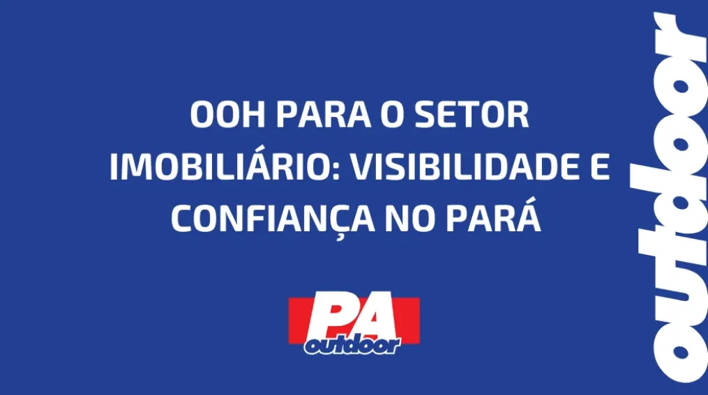OOH PARA O SETOR IMOBILI&Aacute;RIO: VISIBILIDADE E CONFIAN&Ccedil;A NO PAR&Aacute;