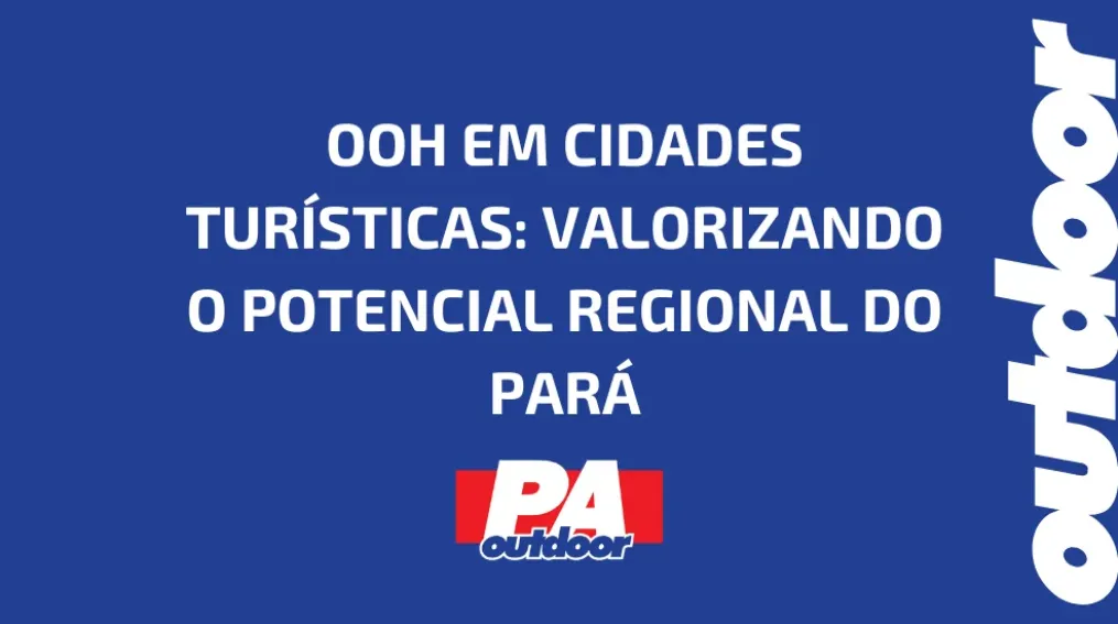 OOH EM CIDADES TUR&Iacute;STICAS: VALORIZANDO O POTENCIAL REGIONAL DO PAR&Aacute;