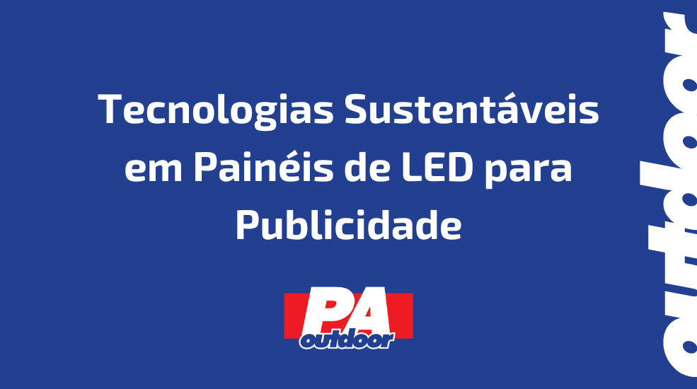 Tecnologias Sustent&aacute;veis em Pain&eacute;is de LED para Publicidade