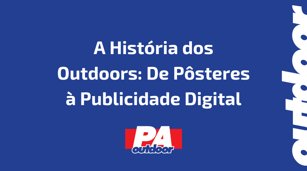 A Hist&oacute;ria dos Outdoors: De P&ocirc;steres &agrave; Publicidade Digital