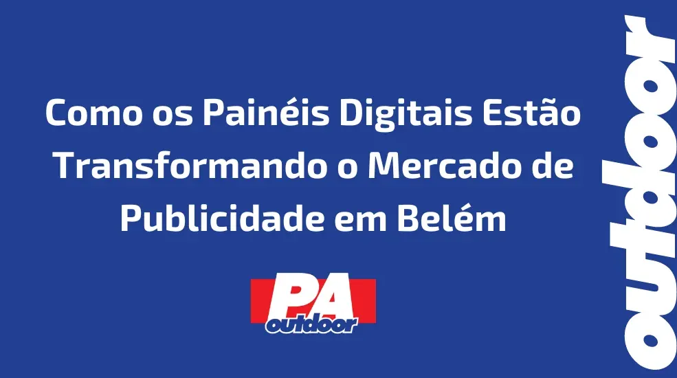 Como os Pain&eacute;is Digitais Est&atilde;o Transformando o Mercado de Publicidade em Bel&eacute;m