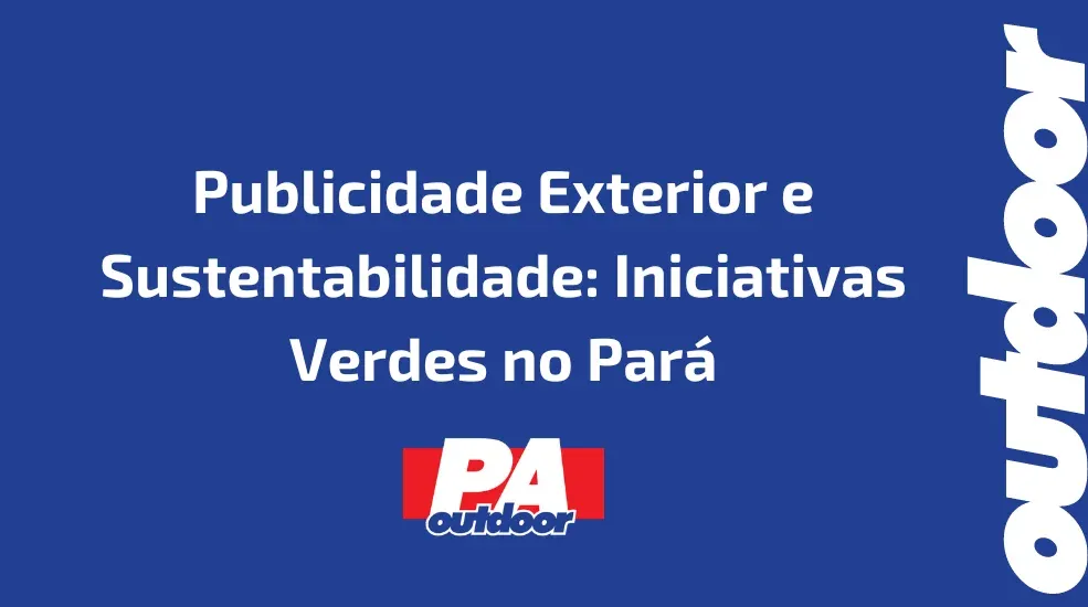 Publicidade Exterior e Sustentabilidade: Iniciativas Verdes no Par&aacute;