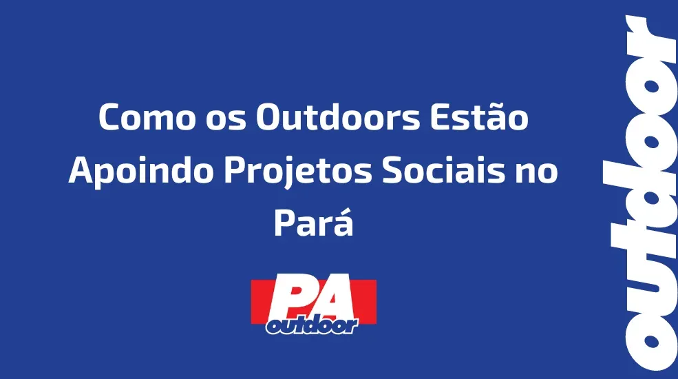 Publicidade e Desenvolvimento Comunit&aacute;rio: Como os Outdoors Est&atilde;o Apoindo Projetos Sociais no Par&aacute;