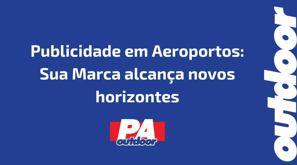 Publicidade em Aeroportos: Sua Marca alcan&ccedil;a novos horizontes