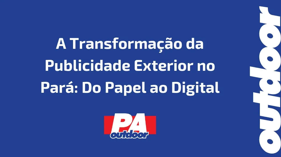 A Transforma&ccedil;&atilde;o da Publicidade Exterior no Par&aacute;: Do Papel ao Digital