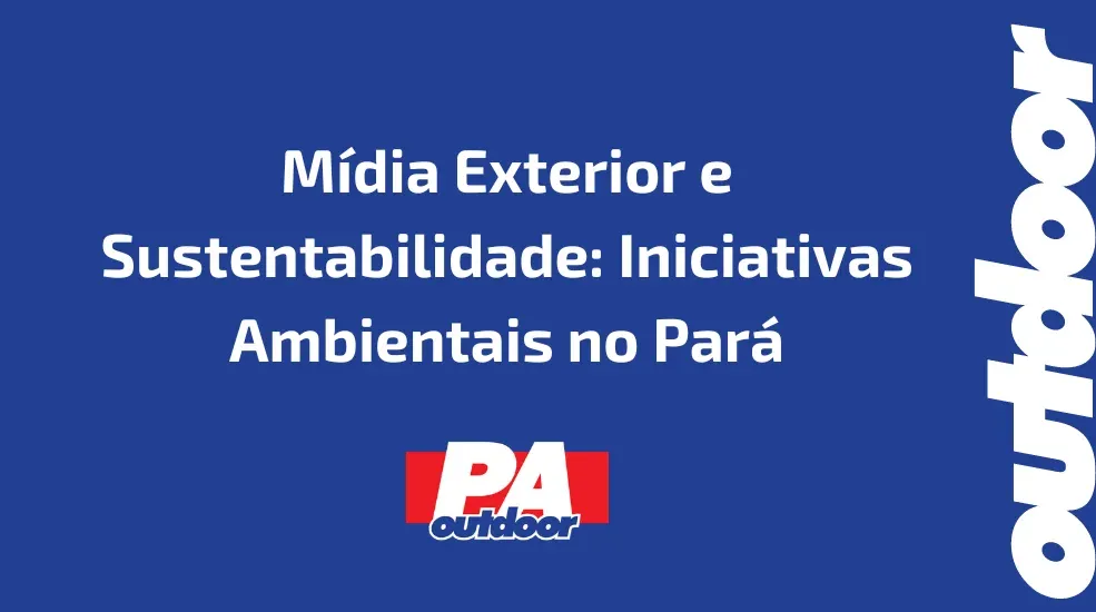 M&iacute;dia Exterior e Sustentabilidade: Iniciativas Ambientais no Par&aacute;