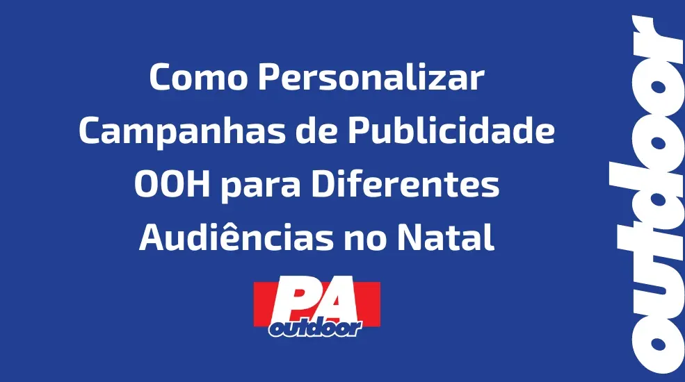 Como Personalizar Campanhas de Publicidade OOH para Diferentes Audi&ecirc;ncias no Natal no Par&aacute;
