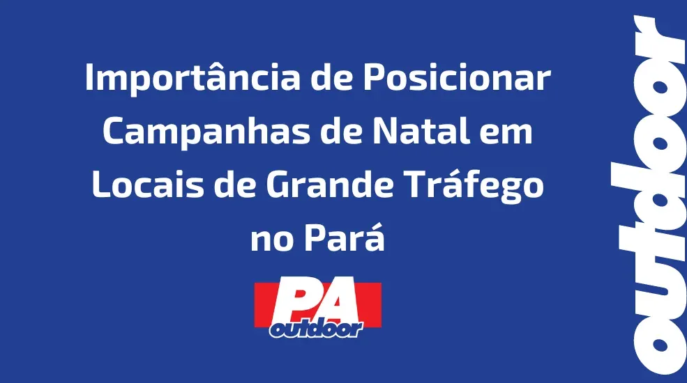 Import&acirc;ncia de Posicionar Campanhas de Natal em Locais de Grande Tr&aacute;fego no Par&aacute;