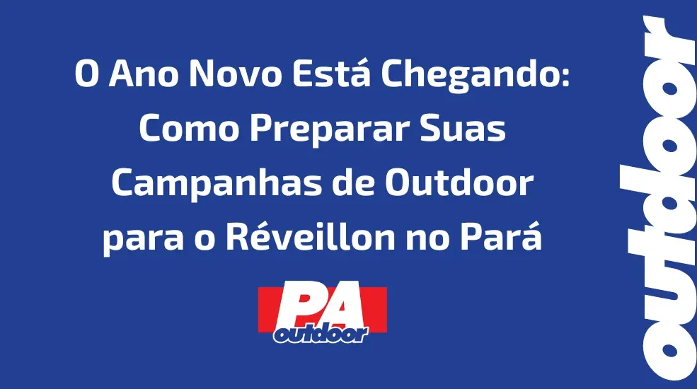 O Ano Novo Est&aacute; Chegando: Como Preparar Suas Campanhas de Outdoor para o R&eacute;veillon no Par&aacute;