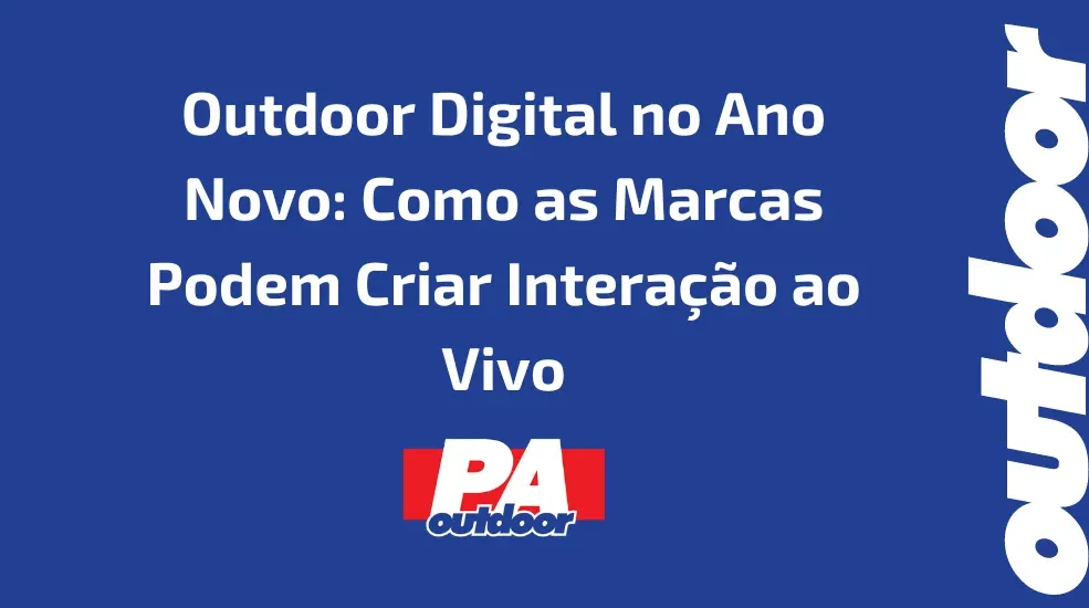 Outdoor Digital no Ano Novo: Como as Marcas Podem Criar Intera&ccedil;&atilde;o ao Vivo