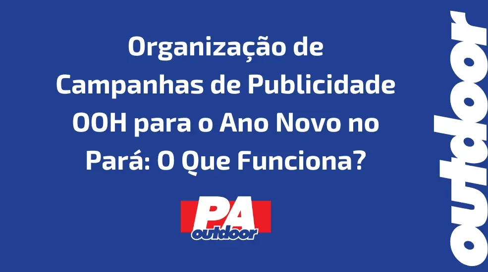 Organiza&ccedil;&atilde;o de Campanhas de Publicidade OOH para o Ano Novo no Par&aacute;: O Que Funciona?