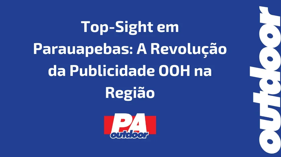 Top-Sight em Parauapebas: A Revolu&ccedil;&atilde;o da Publicidade OOH na Regi&atilde;o