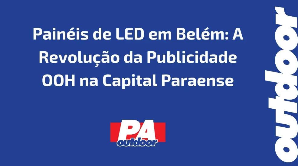 Pain&eacute;is de LED em Bel&eacute;m: A Revolu&ccedil;&atilde;o da Publicidade OOH na Capital Paraense