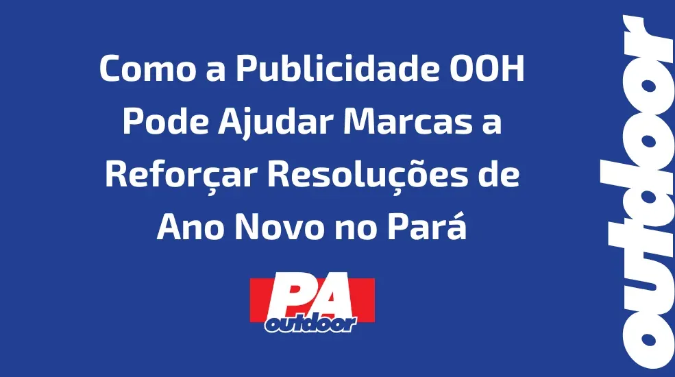 Como a Publicidade OOH Pode Ajudar Marcas a Refor&ccedil;ar Resolu&ccedil;&otilde;es de Ano Novo no Par&aacute;