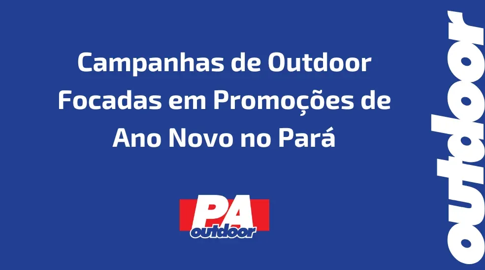 Campanhas de Outdoor Focadas em Promo&ccedil;&otilde;es de Ano Novo no Par&aacute;