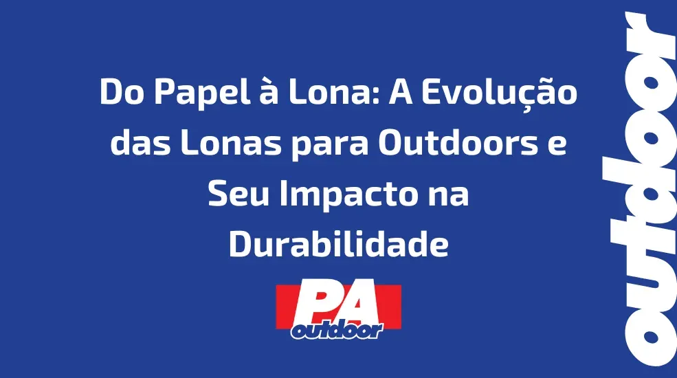 Do Papel &agrave; Lona: A Evolu&ccedil;&atilde;o das Lonas para Outdoors e Seu Impacto na Durabilidade
