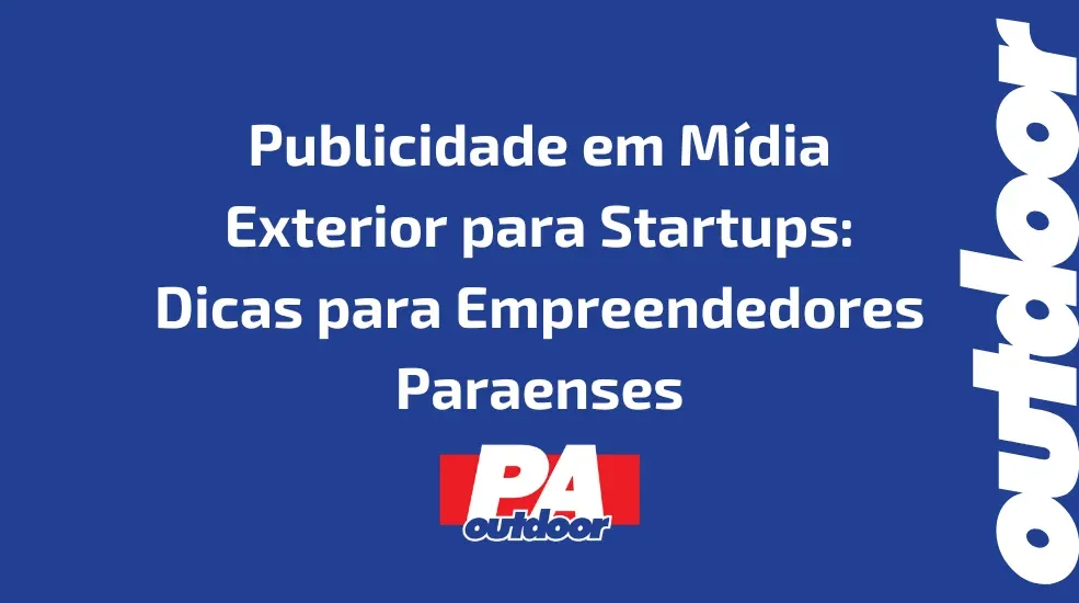 Publicidade em M&iacute;dia Exterior para Startups: Dicas para Empreendedores Paraenses