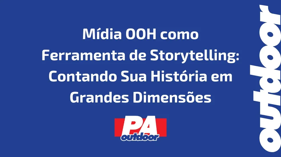 M&iacute;dia OOH como Ferramenta de Storytelling: Contando Sua Hist&oacute;ria em Grandes Dimens&otilde;es