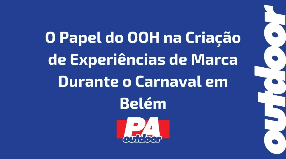 O Papel do OOH na Cria&ccedil;&atilde;o de Experi&ecirc;ncias de Marca Durante o Carnaval em Bel&eacute;m